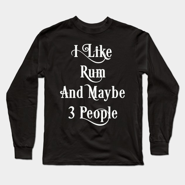 Rum Lover Gift, I Like Rum And Maybe 3 People Long Sleeve T-Shirt by JD_Apparel